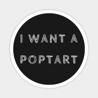 I WANT A POPTART Magnet